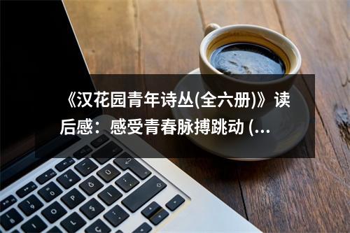 《漢花園青年詩叢(全六冊(cè))》讀后感：感受青春脈搏跳動(dòng) (1000字)