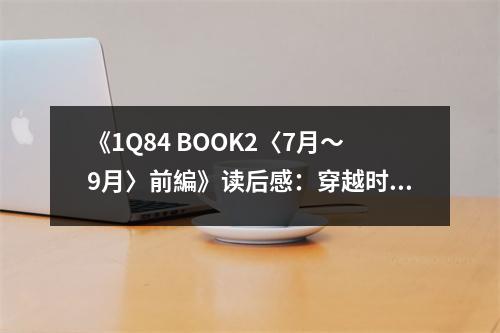 《1Q84 BOOK2〈7月～9月〉前編》讀后感：穿越時空的奇妙旅程 (750字)