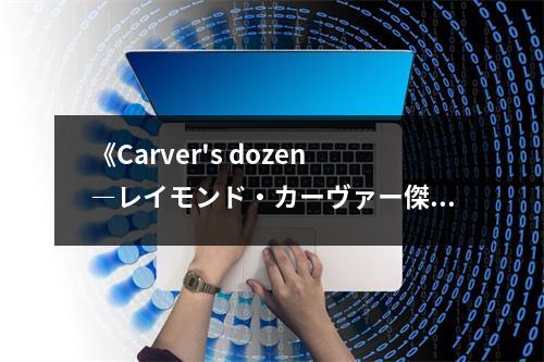 《Carver's dozen―レイモンド?カーヴァー傑作選》讀后感：悲喜交織的人間戲劇 (900字)