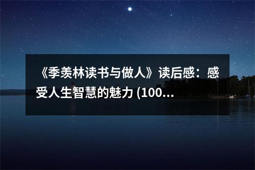 《季羨林讀書(shū)與做人》讀后感：感受人生智慧的魅力 (1000字)
