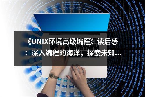 《UNIX環(huán)境高級編程》讀后感：深入編程的海洋，探索未知的世界 (900字)