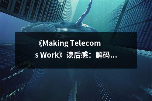 《Making Telecoms Work》讀后感：解碼通信奇跡之路 (750字)
