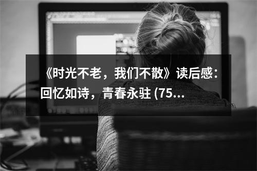《時(shí)光不老，我們不散》讀后感：回憶如詩(shī)，青春永駐 (750字)