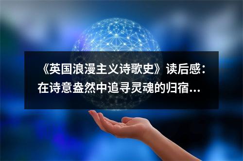 《英國(guó)浪漫主義詩(shī)歌史》讀后感：在詩(shī)意盎然中追尋靈魂的歸宿 (950字)