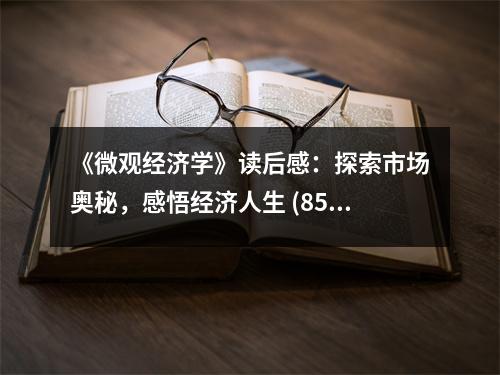 《微觀經(jīng)濟(jì)學(xué)》讀后感：探索市場奧秘，感悟經(jīng)濟(jì)人生 (850字)
