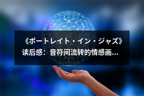 《ポートレイト?イン?ジャズ》讀后感：音符間流轉(zhuǎn)的情感畫卷 (750字)