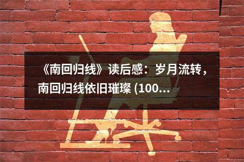 《南回歸線(xiàn)》讀后感：歲月流轉(zhuǎn)，南回歸線(xiàn)依舊璀璨 (1000字)