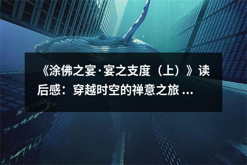 《涂佛之宴·宴之支度（上）》讀后感：穿越時空的禪意之旅 (750字)