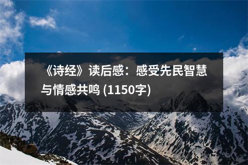《詩經(jīng)》讀后感：感受先民智慧與情感共鳴 (1150字)