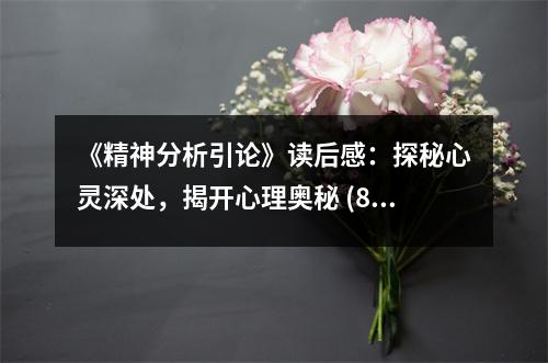 《精神分析引論》讀后感：探秘心靈深處，揭開心理奧秘 (850字)