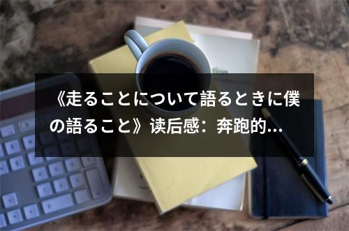 《走ることについて語(yǔ)るときに僕の語(yǔ)ること》讀后感：奔跑的勇氣與夢(mèng)想 (1150字)