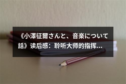 《小澤征爾さんと、音楽について話》讀后感：聆聽大師的指揮人生 (750字)