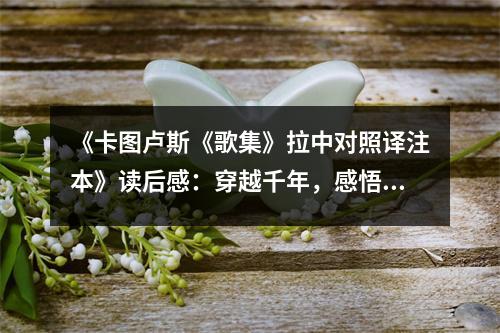 《卡圖盧斯《歌集》拉中對照譯注本》讀后感：穿越千年，感悟人生百態(tài) (700字)