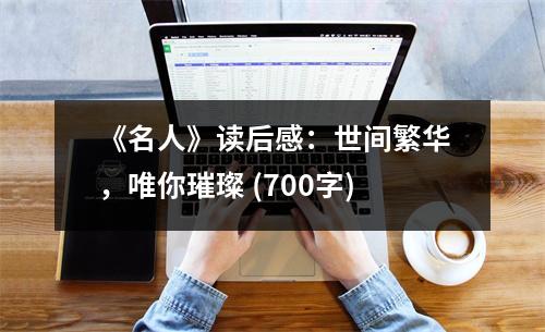 《名人》讀后感：世間繁華，唯你璀璨 (700字)