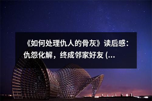 《如何處理仇人的骨灰》讀后感：仇怨化解，終成鄰家好友 (750字)