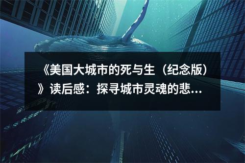 《美國(guó)大城市的死與生（紀(jì)念版）》讀后感：探尋城市靈魂的悲歡離合 (1100字)