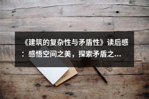 《建筑的復雜性與矛盾性》讀后感：感悟空間之美，探索矛盾之美 (850字)