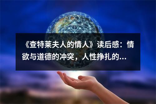 《查特萊夫人的情人》讀后感：情欲與道德的沖突，人性掙扎的舞臺 (1000字)