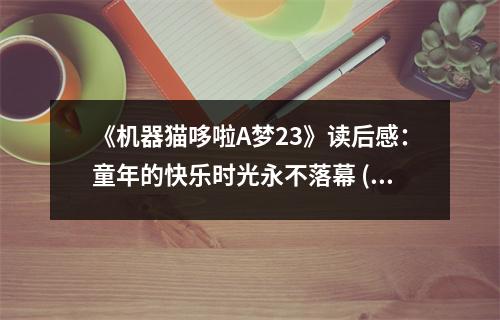 《機(jī)器貓哆啦A夢(mèng)23》讀后感：童年的快樂時(shí)光永不落幕 (700字)