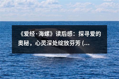 《愛經(jīng)·海螺》讀后感：探尋愛的奧秘，心靈深處綻放芬芳 (800字)