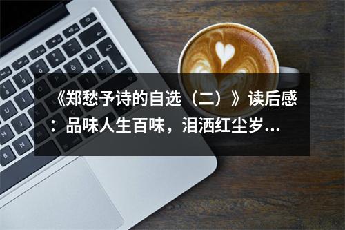 《鄭愁予詩(shī)的自選（二）》讀后感：品味人生百味，淚灑紅塵歲月 (1050字)
