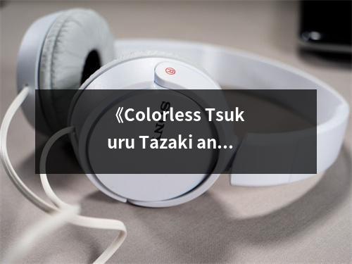 《Colorless Tsukuru Tazaki and His Years of Pilgrimage》讀后感：愛與記憶交織成最深的羈絆 (850字)