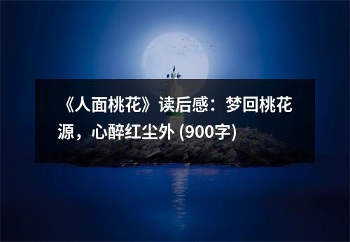 《人面桃花》讀后感：夢回桃花源，心醉紅塵外 (900字)