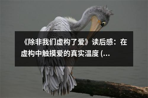 《除非我們虛構(gòu)了愛(ài)》讀后感：在虛構(gòu)中觸摸愛(ài)的真實(shí)溫度 (750字)