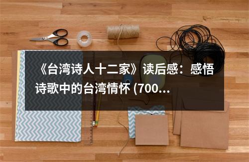 《臺灣詩人十二家》讀后感：感悟詩歌中的臺灣情懷 (700字)