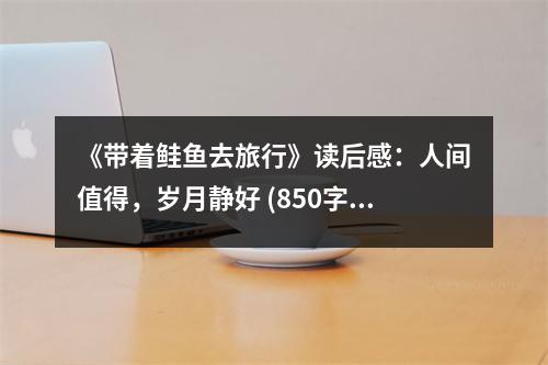 《帶著鮭魚(yú)去旅行》讀后感：人間值得，歲月靜好 (850字)