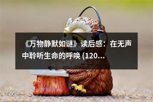 《萬(wàn)物靜默如謎》讀后感：在無(wú)聲中聆聽(tīng)生命的呼喚 (1200字)