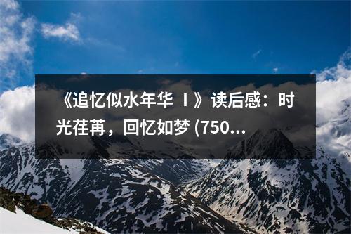 《追憶似水年華 Ⅰ》讀后感：時光荏苒，回憶如夢 (750字)