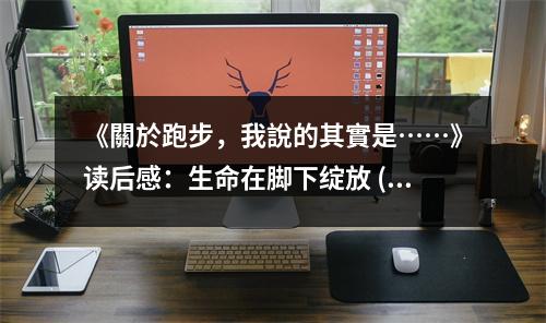 《關(guān)於跑步，我說的其實是……》讀后感：生命在腳下綻放 (800字)