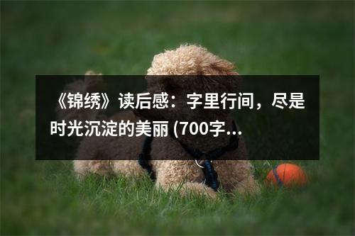 《錦繡》讀后感：字里行間，盡是時(shí)光沉淀的美麗 (700字)