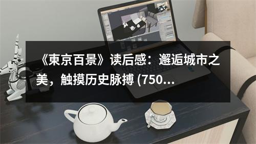 《東京百景》讀后感：邂逅城市之美，觸摸歷史脈搏 (750字)