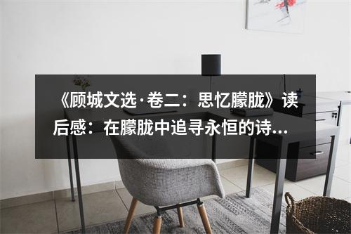 《顧城文選·卷二：思憶朦朧》讀后感：在朦朧中追尋永恒的詩意 (1250字)