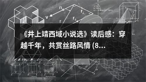 《井上靖西域小說選》讀后感：穿越千年，共賞絲路風情 (800字)