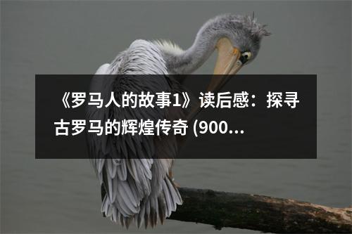 《羅馬人的故事1》讀后感：探尋古羅馬的輝煌傳奇 (900字)