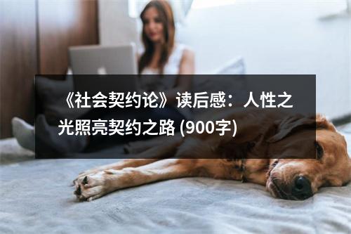 《社會(huì)契約論》讀后感：人性之光照亮契約之路 (900字)