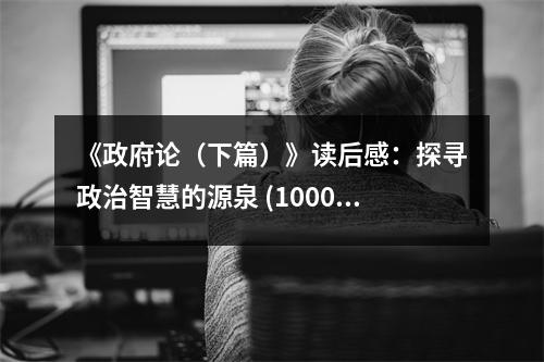 《政府論（下篇）》讀后感：探尋政治智慧的源泉 (1000字)