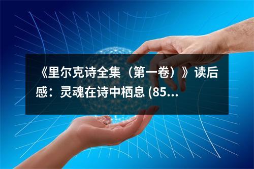 《里爾克詩全集（第一卷）》讀后感：靈魂在詩中棲息 (850字)