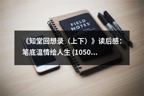 《知堂回想錄（上下）》讀后感：筆底溫情繪人生 (1050字)
