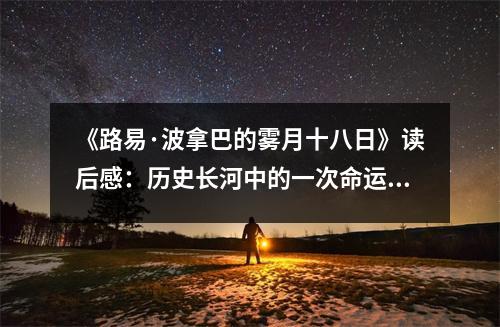 《路易·波拿巴的霧月十八日》讀后感：歷史長(zhǎng)河中的一次命運(yùn)轉(zhuǎn)折 (850字)