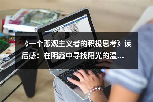 《一個(gè)悲觀主義者的積極思考》讀后感：在陰霾中尋找陽(yáng)光的溫暖 (1100字)