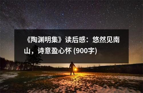 《陶淵明集》讀后感：悠然見南山，詩意盈心懷 (900字)