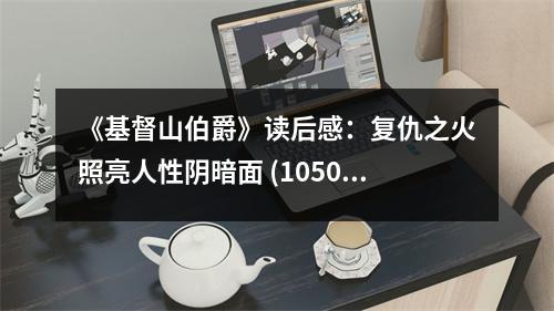 《基督山伯爵》讀后感：復(fù)仇之火照亮人性陰暗面 (1050字)