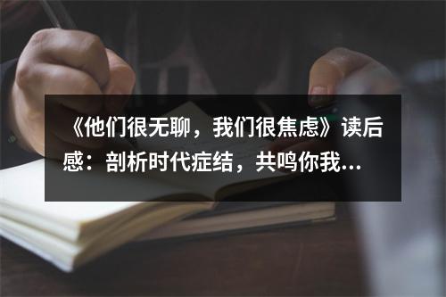 《他們很無聊，我們很焦慮》讀后感：剖析時代癥結(jié)，共鳴你我心聲 (750字)