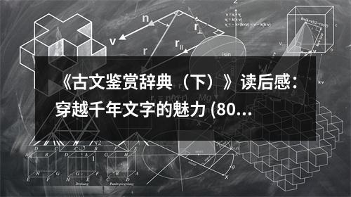 《古文鑒賞辭典（下）》讀后感：穿越千年文字的魅力 (800字)