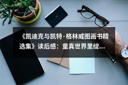 《凱迪克與凱特·格林威圖畫書精選集》讀后感：童真世界里綻放的瑰寶 (800字)
