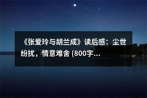 《張愛(ài)玲與胡蘭成》讀后感：塵世紛擾，情意難舍 (800字)